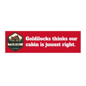 "Goldilocks thinks our cabin is juuust right." Bumper Sticker, Fun Car Decals, Nature Lover Gift, Travel Souvenir, Camping Accessories